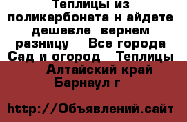 Теплицы из поликарбоната.н айдете дешевле- вернем разницу. - Все города Сад и огород » Теплицы   . Алтайский край,Барнаул г.